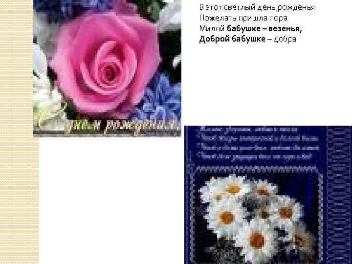 В этот светлый день рожденья Пожелать пришла пора Милой бабушке – везенья, Доброй бабушке