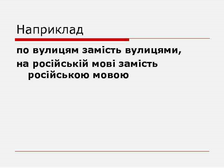 Наприклад по вулицям замість вулицями, на російській мові замість російською мовою 