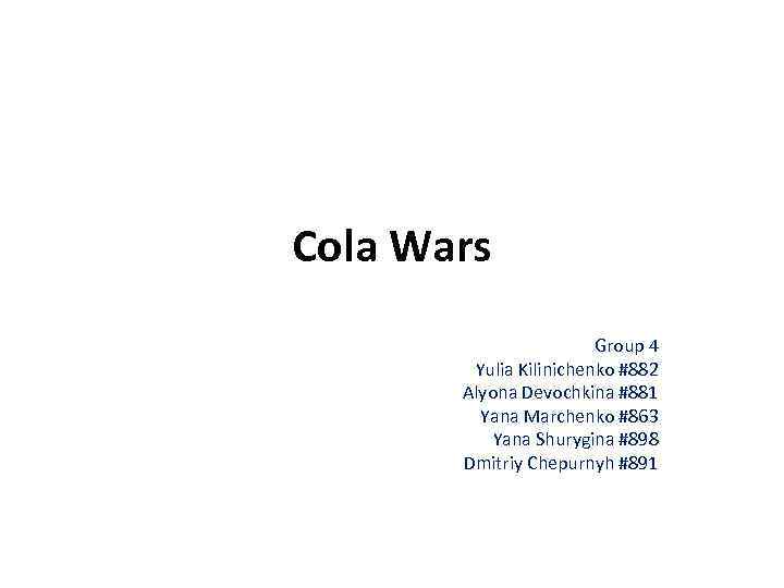 Cola Wars Group 4 Yulia Kilinichenko #882 Alyona Devochkina #881 Yana Marchenko #863 Yana