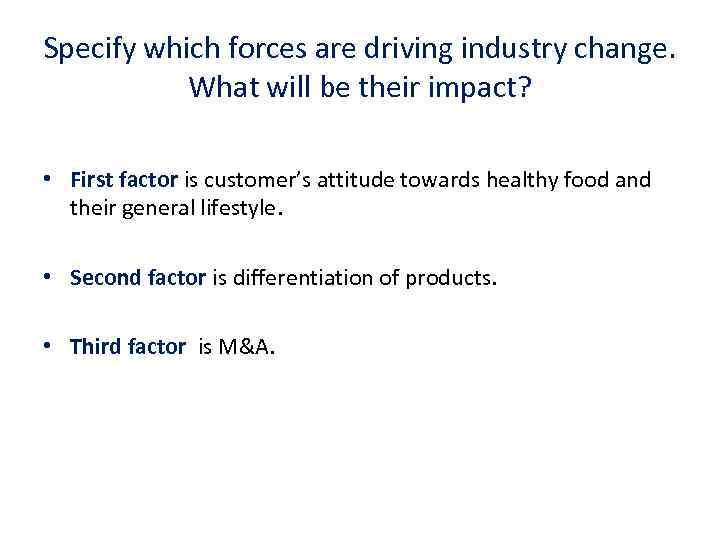 Specify which forces are driving industry change. What will be their impact? • First