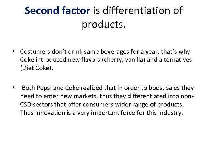 Second factor is differentiation of products. • Costumers don’t drink same beverages for a