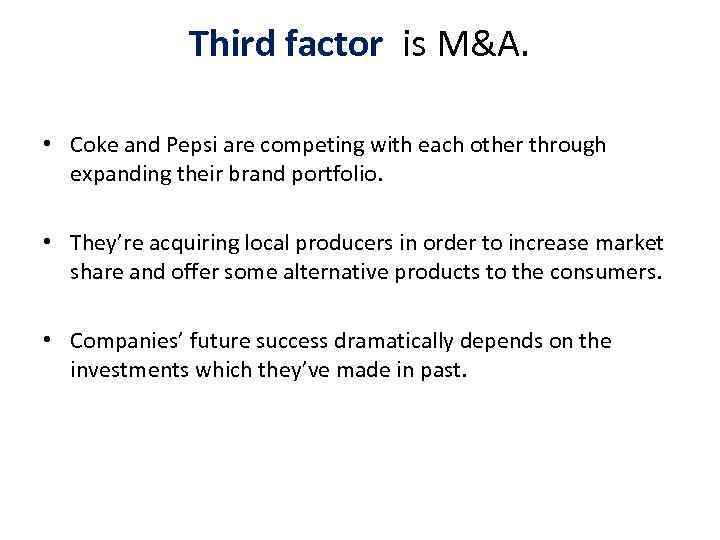 Third factor is M&A. • Coke and Pepsi are competing with each other through