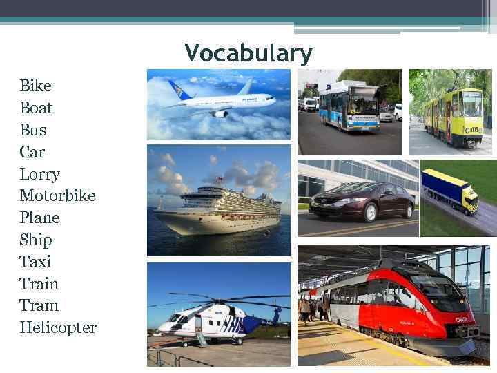 Vocabulary Bike Boat Bus Car Lorry Motorbike Plane Ship Taxi Train Tram Helicopter 