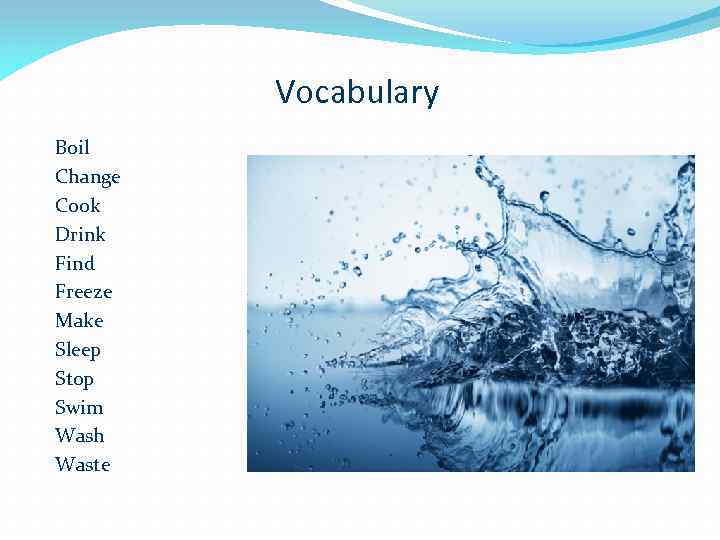 Vocabulary Boil Change Cook Drink Find Freeze Make Sleep Stop Swim Wash Waste 