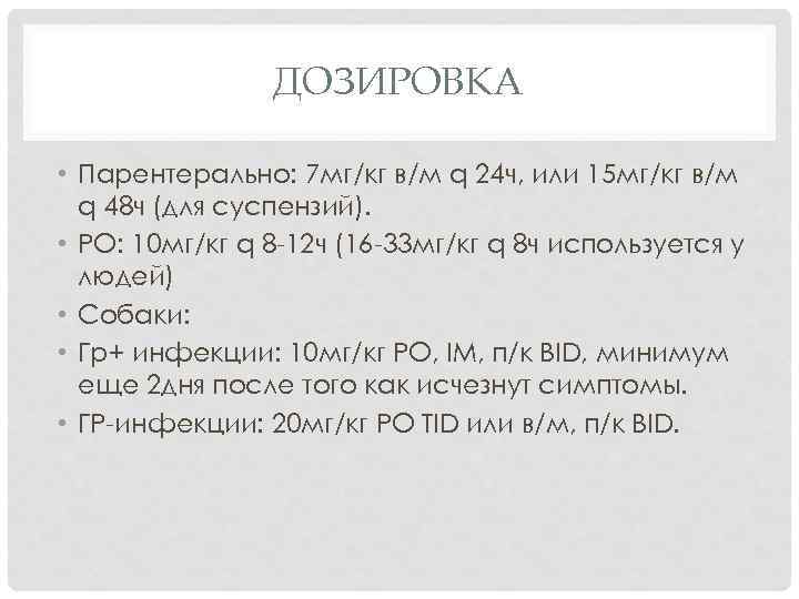 ДОЗИРОВКА • Парентерально: 7 мг/кг в/м q 24 ч, или 15 мг/кг в/м q