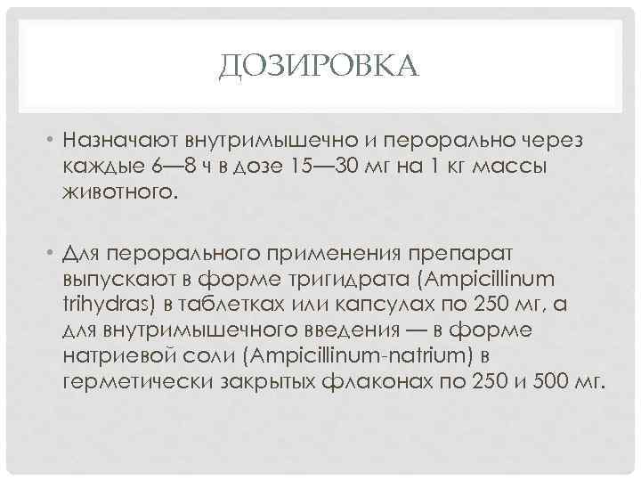 ДОЗИРОВКА • Назначают внутримышечно и перорально через каждые 6— 8 ч в дозе 15—