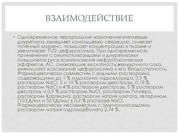 ВЗАИМОДЕЙСТВИЕ • Одновременное пероральное назначение «петлевых» диуретиков замедляет канальцевую секрецию, снижает почечный клиренс, повышает