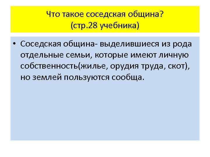 Что такое соседская община? (стр. 28 учебника) • Соседская община- выделившиеся из рода отдельные