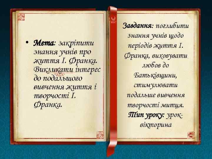  • Мета: закріпити знання учнів про життя І. Франка. Викликати інтерес до подальшого