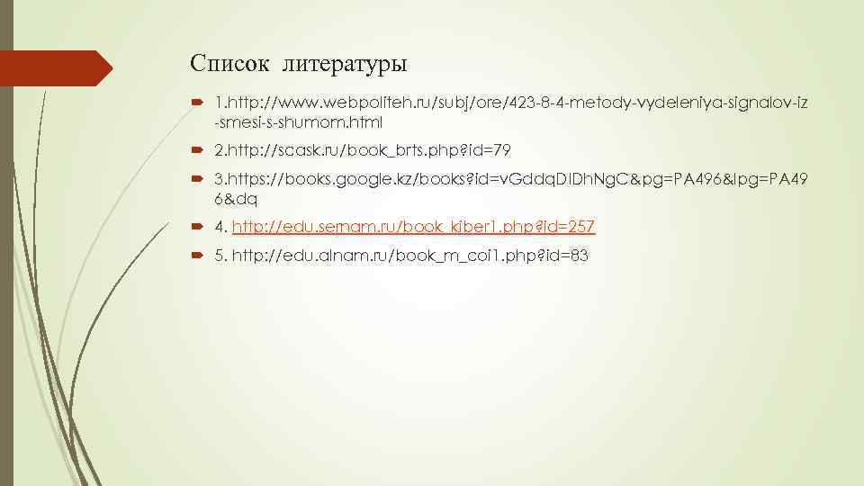 Список литературы 1. http: //www. webpoliteh. ru/subj/ore/423 -8 -4 -metody-vydeleniya-signalov-iz -smesi-s-shumom. html 2. http: