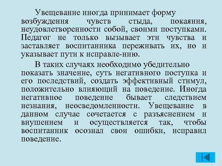 Увещевание иногда принимает форму возбуждения чувств стыда, покаяния, неудовлетворенности собой, своими поступками. Педагог не