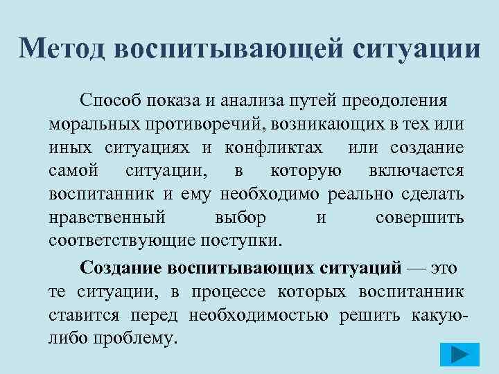 Метод воспитывающей ситуации Способ показа и анализа путей преодоления моральных противоречий, возникающих в тех