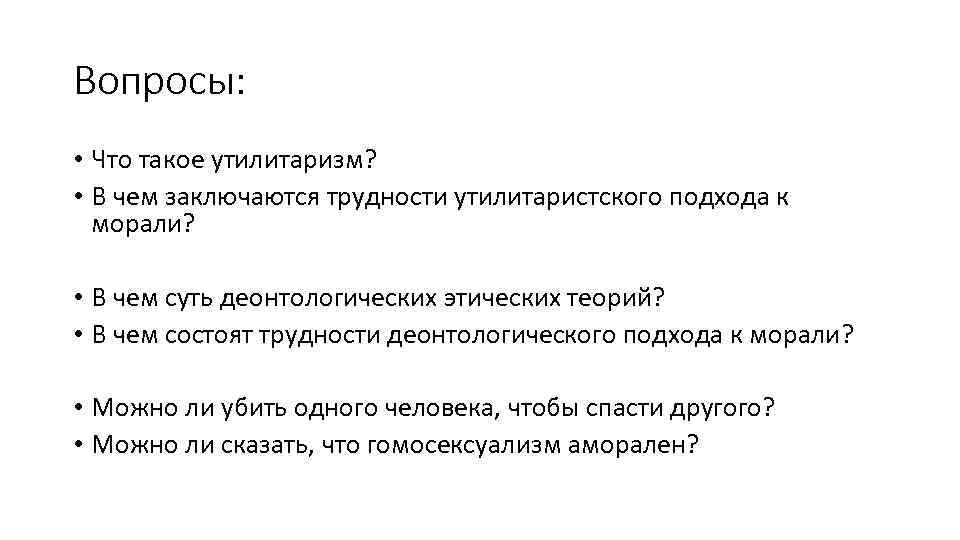 Вопросы: • Что такое утилитаризм? • В чем заключаются трудности утилитаристского подхода к морали?
