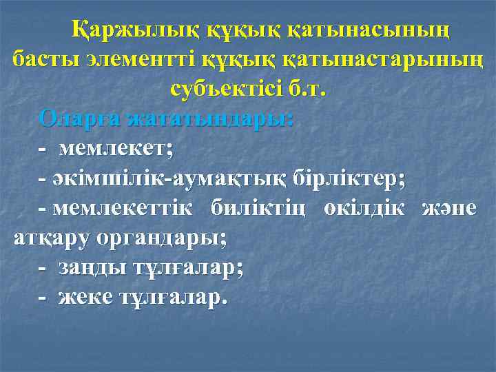 Қаржылық құқық қатынасының басты элементті құқық қатынастарының субъектісі б. т. Оларға жататындары: - мемлекет;