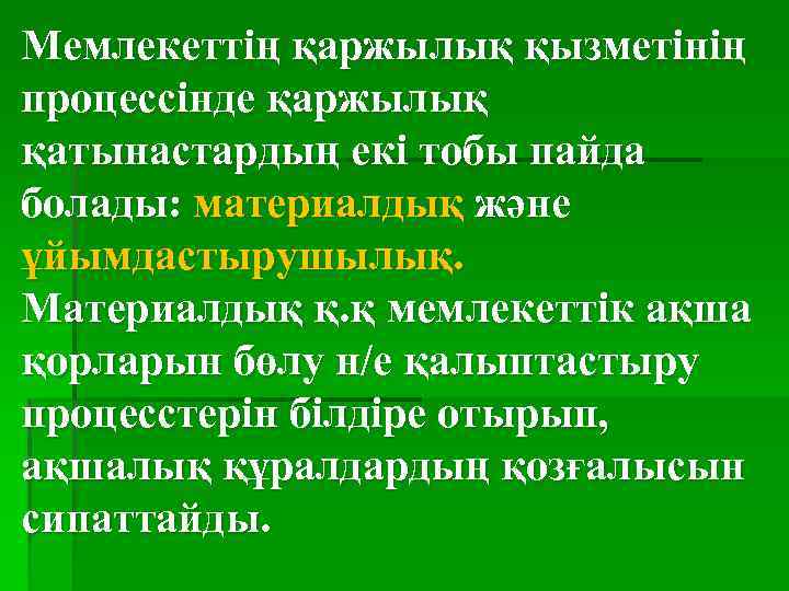 Мемлекеттің қаржылық қызметінің процессінде қаржылық қатынастардың екі тобы пайда болады: материалдық және ұйымдастырушылық. Материалдық