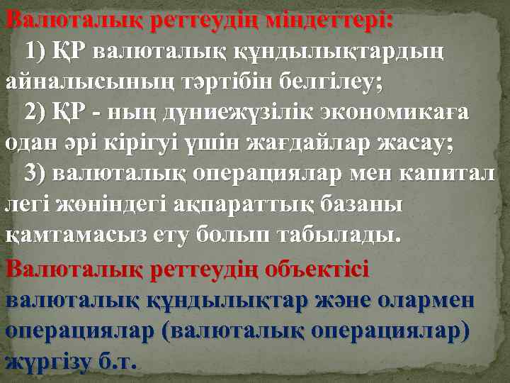 Валюталық реттеудің міндеттері: 1) ҚР валюталық құндылықтардың айналысының тәртiбiн белгілеу; 2) ҚР - ның