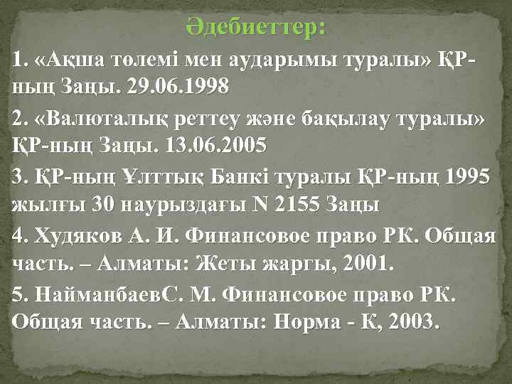 Әдебиеттер: 1. «Ақша төлемі мен аударымы туралы» ҚРның Заңы. 29. 06. 1998 2. «Валюталық