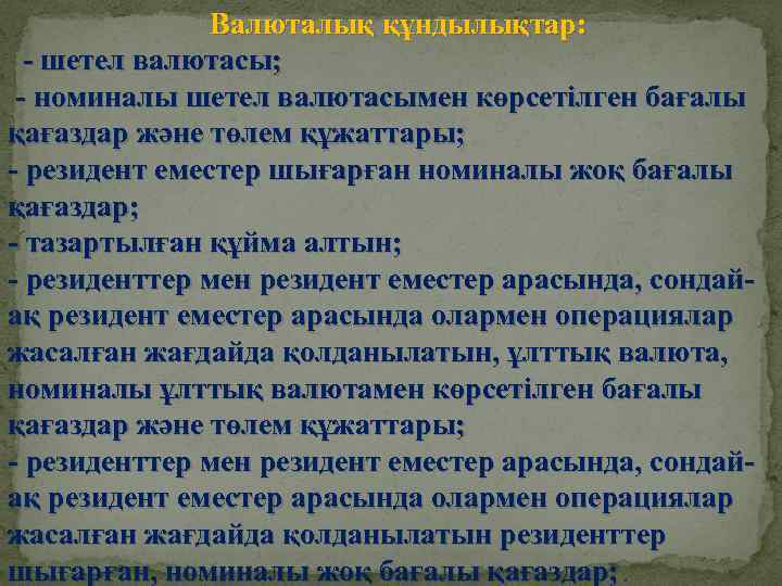 Валюталық құндылықтар: - шетел валютасы; - номиналы шетел валютасымен көрсетілген бағалы қағаздар және төлем