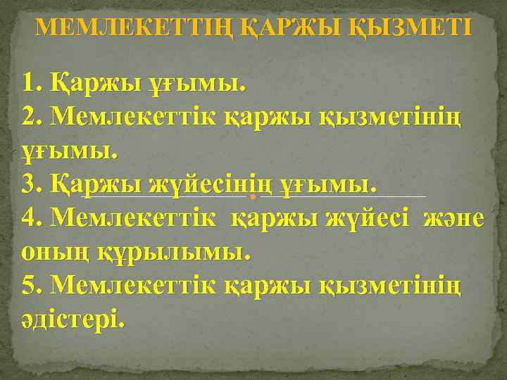 МЕМЛЕКЕТТІҢ ҚАРЖЫ ҚЫЗМЕТІ 1. Қаржы ұғымы. 2. Мемлекеттік қаржы қызметінің ұғымы. 3. Қаржы жүйесінің