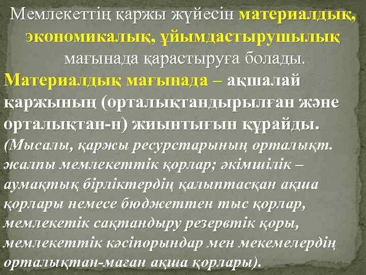 Мемлекеттің қаржы жүйесін материалдық, экономикалық, ұйымдастырушылық мағынада қарастыруға болады. Материалдық мағынада – ақшалай қаржының