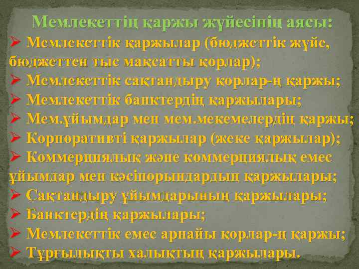 Мемлекеттің қаржы жүйесінің аясы: Ø Мемлекеттік қаржылар (бюджеттік жүйе, бюджеттен тыс мақсатты қорлар); Ø