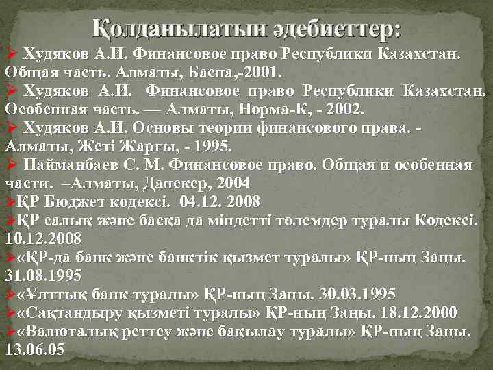 Қолданылатын әдебиеттер: Ø Худяков А. И. Финансовое право Республики Казахстан. Общая часть. Алматы, Баспа,