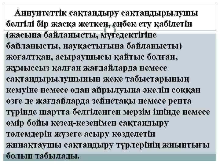 Аннуитеттiк сақтандыру сақтандырылушы белгiлi бiр жасқа жеткен, еңбек ету қабiлетiн (жасына байланысты, мүгедектiгiне байланысты,