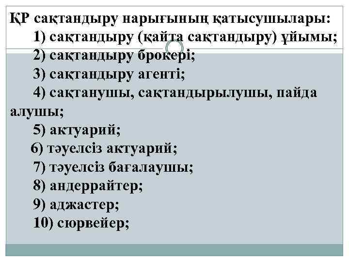 ҚР сақтандыру нарығының қатысушылары: 1) сақтандыру (қайта сақтандыру) ұйымы; 2) сақтандыру брокерi; 3) сақтандыру