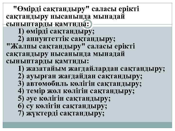 "Өмiрдi сақтандыру" саласы ерiктi сақтандыру нысанында мынадай сыныптарды қамтиды: 1) өмiрдi сақтандыру; 2) аннуитеттiк