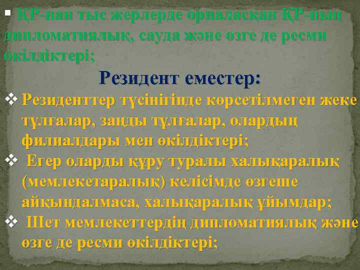 § ҚР-нан тыс жерлерде орналасқан ҚР-ның дипломатиялық, сауда және өзге де ресми өкілдіктері; Резидент