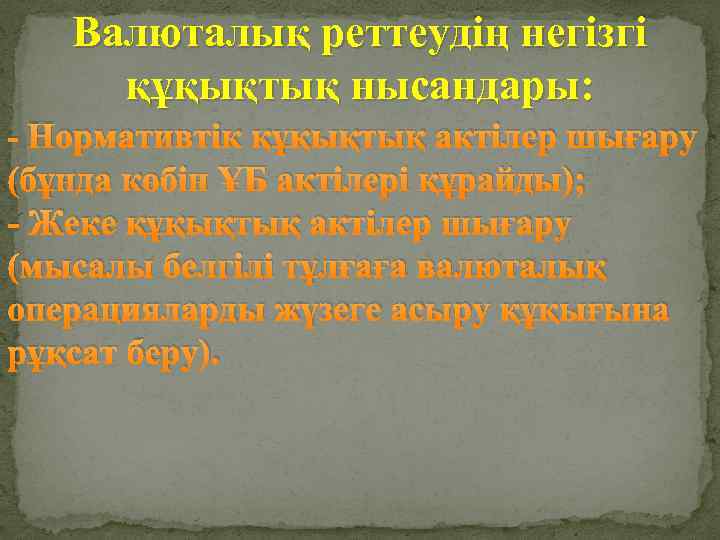 Валюталық реттеудің негізгі құқықтық нысандары: - Нормативтік құқықтық актілер шығару (бұнда көбін ҰБ актілері