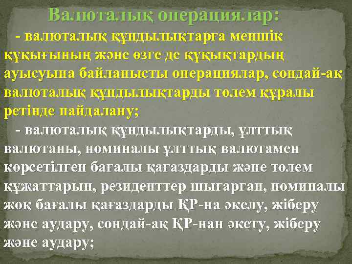  Валюталық операциялар: - валюталық құндылықтарға меншік құқығының және өзге де құқықтардың ауысуына байланысты
