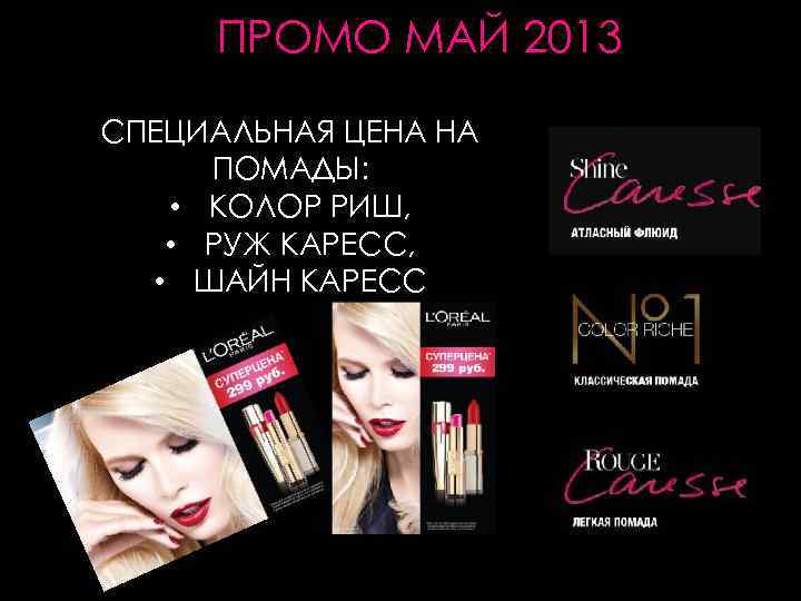 ПРОМО МАЙ 2013 СПЕЦИАЛЬНАЯ ЦЕНА НА ПОМАДЫ: • КОЛОР РИШ, • РУЖ КАРЕСС, •