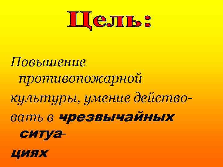 Повышение противопожарной культуры, умение действовать в чрезвычайных ситуа- циях 