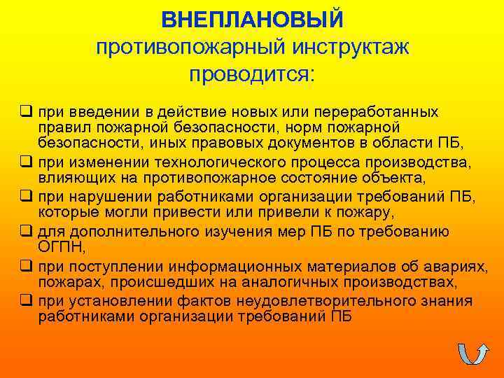 ВНЕПЛАНОВЫЙ противопожарный инструктаж проводится: q при введении в действие новых или переработанных правил пожарной
