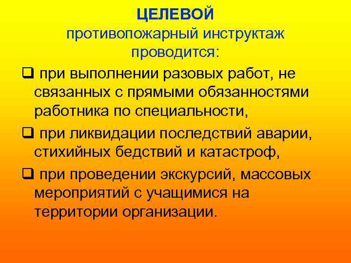 ЦЕЛЕВОЙ противопожарный инструктаж проводится: q при выполнении разовых работ, не связанных с прямыми обязанностями