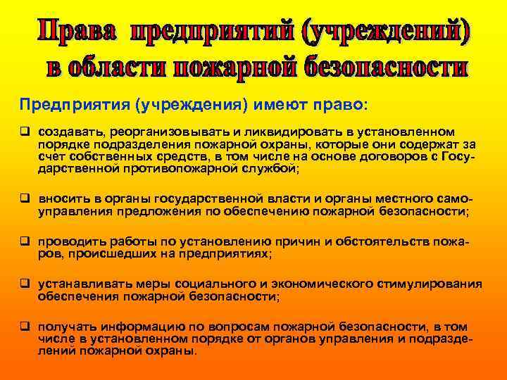 Предприятия (учреждения) имеют право: q создавать, реорганизовывать и ликвидировать в установленном порядке подразделения пожарной