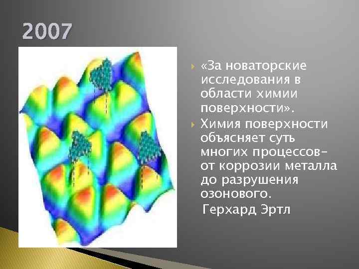2007 «За новаторские исследования в области химии поверхности» . Химия поверхности объясняет суть многих