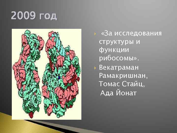 2009 год «За исследования структуры и функции рибосомы» . Векатраман Рамакришнан, Томас Стайц, Ада