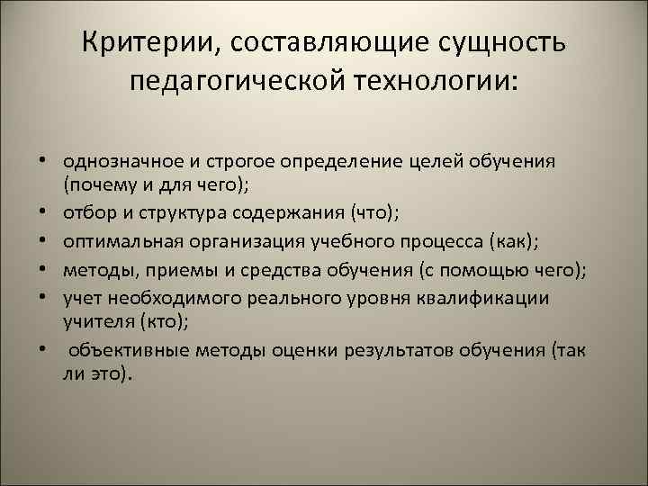 Критерии, составляющие сущность педагогической технологии: • однозначное и строгое определение целей обучения (почему и