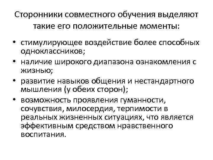 Сторонники совместного обучения выделяют такие его положительные моменты: • стимулирующее воздействие более способных одноклассников;