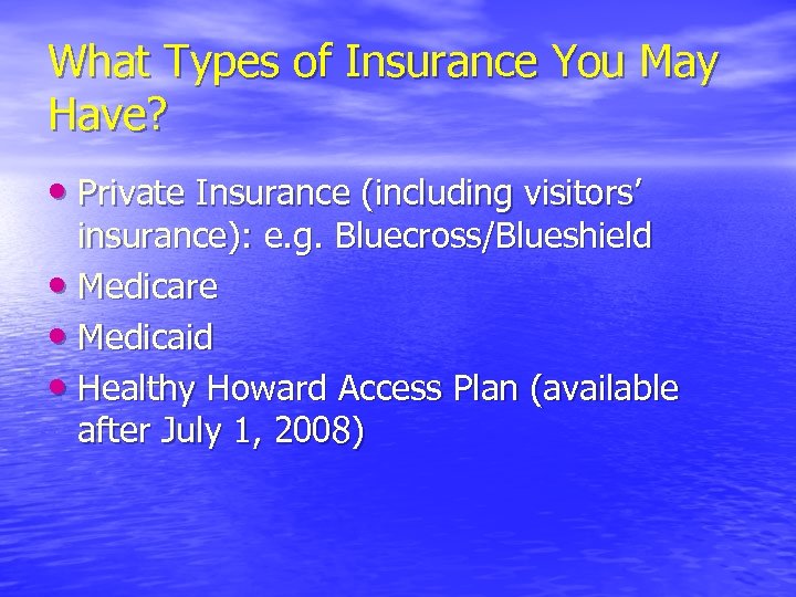 What Types of Insurance You May Have? • Private Insurance (including visitors’ insurance): e.