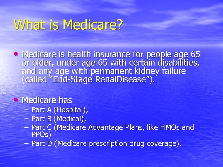 What is Medicare? • Medicare is health insurance for people age 65 or older,