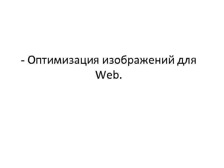 - Оптимизация изображений для Web. 