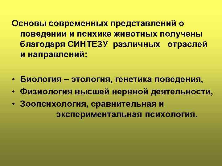 Основы современных представлений о поведении и психике животных получены благодаря СИНТЕЗУ различных отраслей и
