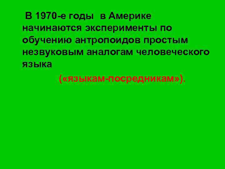 В 1970 -е годы в Америке начинаются эксперименты по обучению антропоидов простым незвуковым аналогам