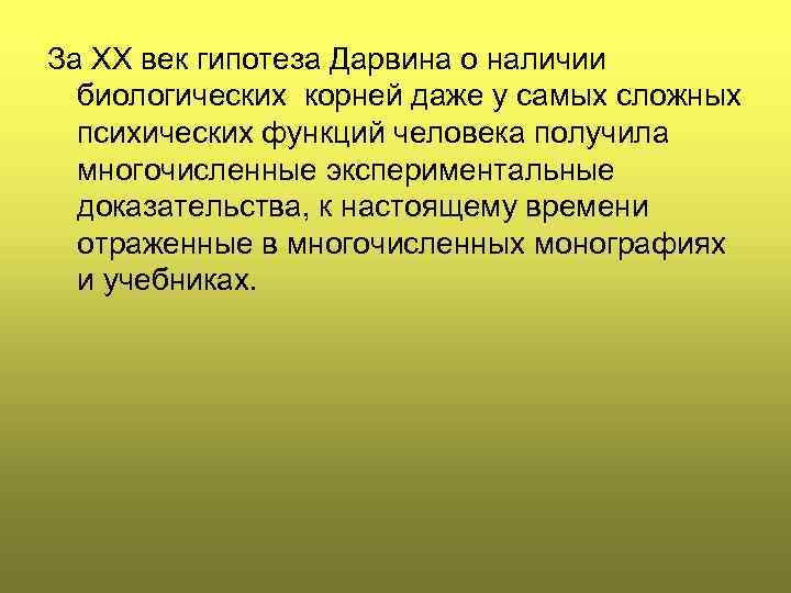 За ХХ век гипотеза Дарвина о наличии биологических корней даже у самых сложных психических