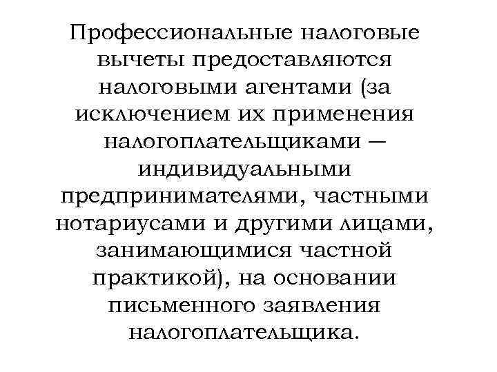 Профессиональные налоговые вычеты предоставляются налоговыми агентами (за исключением их применения налогоплательщиками ― индивидуальными предпринимателями,