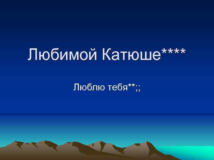 Любимой Катюше**** Люблю тебя**; ; 