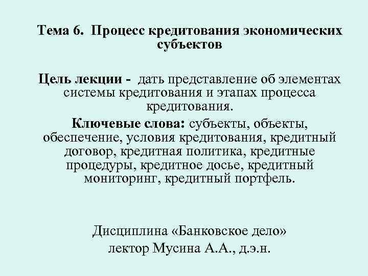 Тема 6. Процесс кредитования экономических субъектов Цель лекции - дать представление об элементах системы